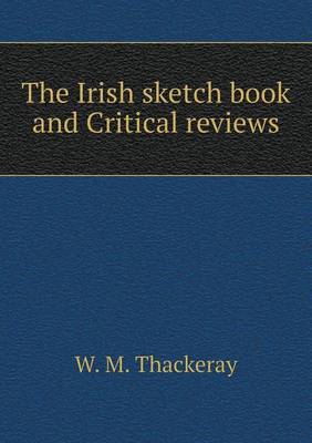 Book cover for The Irish sketch book and Critical reviews