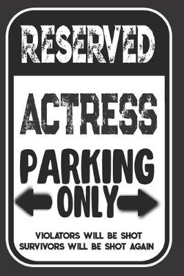 Book cover for Reserved Actress Parking Only. Violators Will Be Shot. Survivors Will Be Shot Again