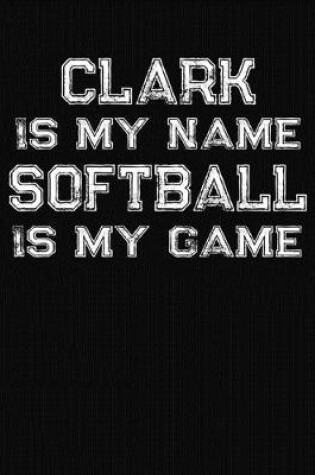 Cover of Clark Is My Name Softball Is My Game