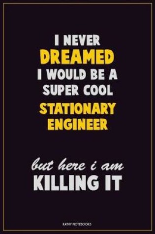 Cover of I Never Dreamed I would Be A Super Cool Stationary Engineer But Here I Am Killing It