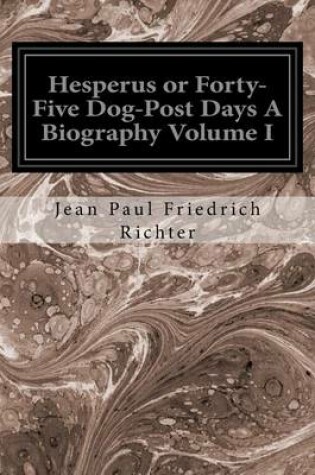 Cover of Hesperus or Forty-Five Dog-Post Days A Biography Volume I