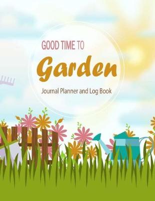 Cover of Good Time To Garden Journal Planner and Log Book