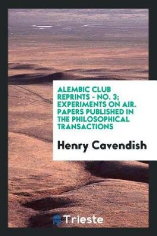 Cover of Alembic Club Reprints - No. 3; Experiments on Air. Papers Published in the Philosophical Transactions