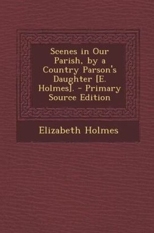 Cover of Scenes in Our Parish, by a Country Parson's Daughter [E. Holmes]. - Primary Source Edition