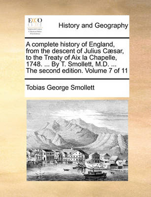 Book cover for A Complete History of England, from the Descent of Julius Caesar, to the Treaty of AIX La Chapelle, 1748. ... by T. Smollett, M.D. ... the Second Edition. Volume 7 of 11