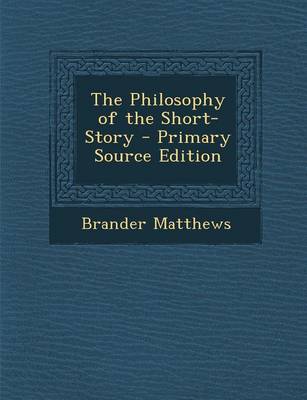 Book cover for The Philosophy of the Short-Story - Primary Source Edition