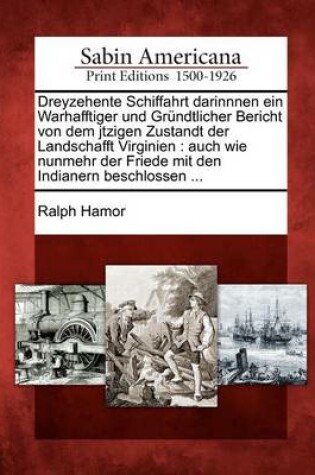 Cover of Dreyzehente Schiffahrt Darinnnen Ein Warhafftiger Und Grundtlicher Bericht Von Dem Jtzigen Zustandt Der Landschafft Virginien