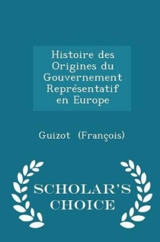 Cover of Histoire Des Origines Du Gouvernement Representatif En Europe - Scholar's Choice Edition