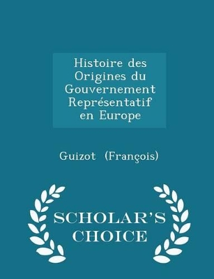 Book cover for Histoire Des Origines Du Gouvernement Representatif En Europe - Scholar's Choice Edition