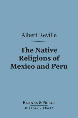 Book cover for The Native Religions of Mexico and Peru (Barnes & Noble Digital Library)