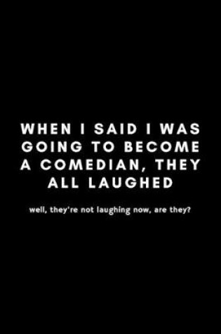 Cover of When I Said I Was Going To Become A Comedian, They All Laughed