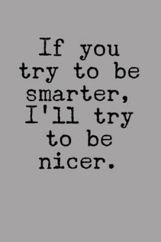 Cover of If You Try to Be Smarter, I'll Try to Be Nicer.