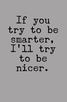 Book cover for If You Try to Be Smarter, I'll Try to Be Nicer.