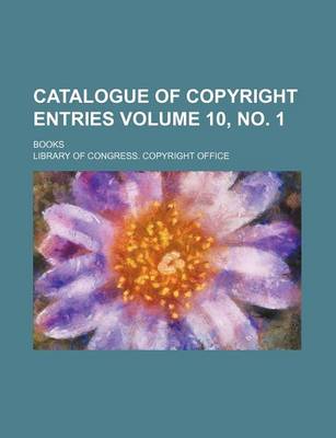 Book cover for Catalogue of Copyright Entries Volume 10, No. 1; Books