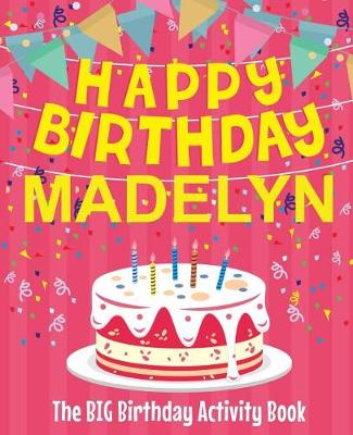 Book cover for Happy Birthday Madelyn - The Big Birthday Activity Book