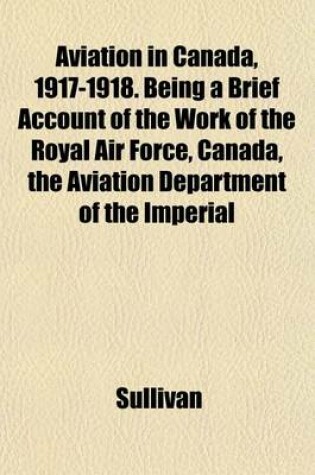 Cover of Aviation in Canada, 1917-1918. Being a Brief Account of the Work of the Royal Air Force, Canada, the Aviation Department of the Imperial