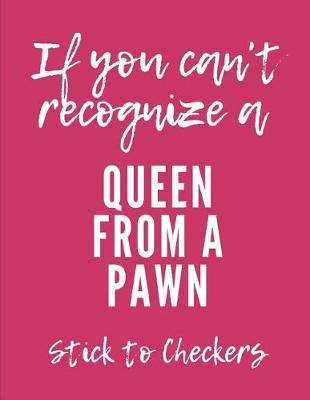 Book cover for If You Can't Recognize A Queen From A Pawn Stick To Checkers