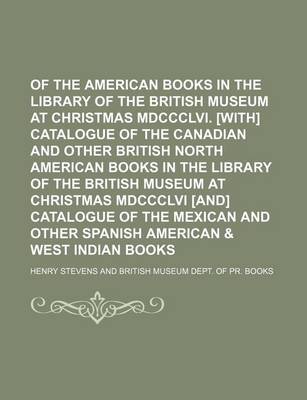 Book cover for Catalogue of the American Books in the Library of the British Museum at Christmas MDCCCLVI. [With] Catalogue of the Canadian and Other British North American Books in the Library of the British Museum at Christmas MDCCCLVI [And] Catalogue of the Mexican