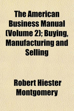 Cover of The American Business Manual (Volume 2); Buying, Manufacturing and Selling