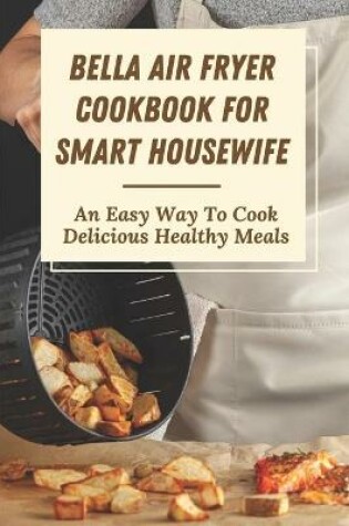 Cover of Bella Air Fryer Cookbook For Smart Housewife