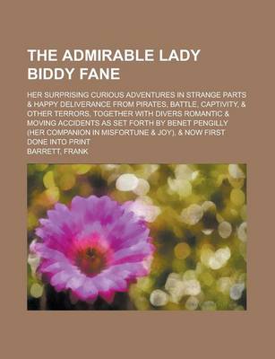 Book cover for The Admirable Lady Biddy Fane; Her Surprising Curious Adventures in Strange Parts & Happy Deliverance from Pirates, Battle, Captivity, & Other Terrors