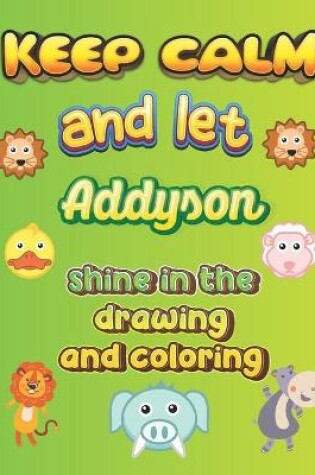 Cover of keep calm and let Addyson shine in the drawing and coloring