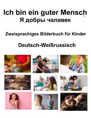 Book cover for Deutsch-Wei�russisch Ich bin ein guter Mensch / Я добры чалавек Zweisprachiges Bilderbuch f�r Kinder