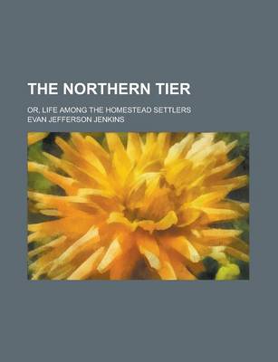 Book cover for The Northern Tier; Or, Life Among the Homestead Settlers