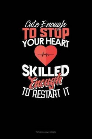 Cover of Cute Enough to Stop Your Heart, Skilled Enough to Restart It