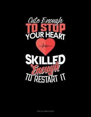 Cover of Cute Enough to Stop Your Heart, Skilled Enough to Restart It