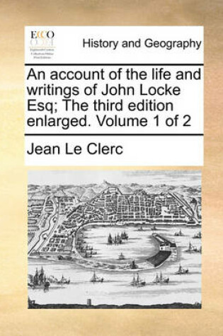 Cover of An Account of the Life and Writings of John Locke Esq; The Third Edition Enlarged. Volume 1 of 2