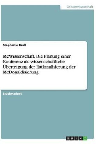 Cover of McWissenschaft. Die Planung einer Konferenz als wissenschaftliche UEbertragung der Rationalisierung der McDonaldisierung