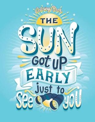 Book cover for The Sun Got Up Early Just To See You Coloring Book