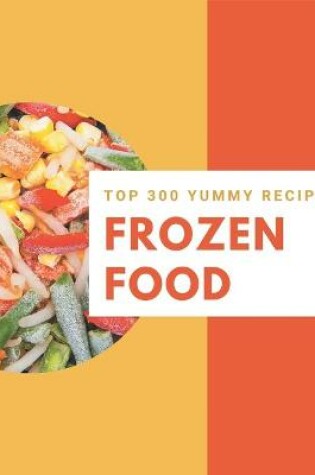 Cover of Top 300 Yummy Frozen Food Recipes