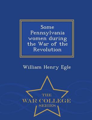 Book cover for Some Pennsylvania Women During the War of the Revolution - War College Series