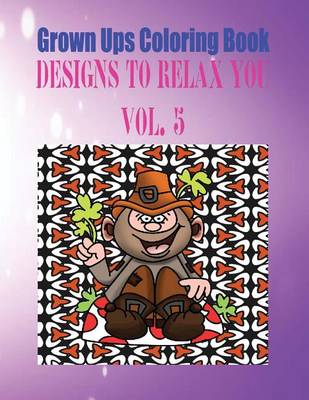 Book cover for Grown Ups Coloring Book Designs to Relax You Vol. 5