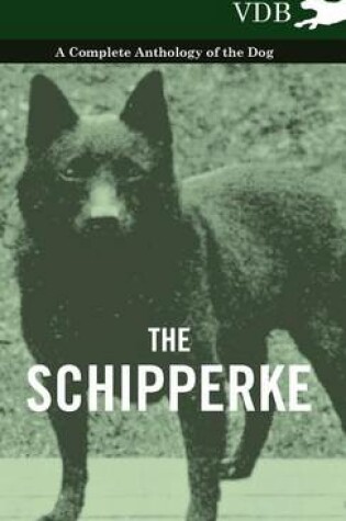 Cover of The Schipperke - A Complete Anthology of the Dog