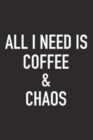 Cover of All I Need Is Coffee and Chaos