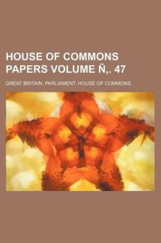 Cover of House of Commons Papers Volume N . 47