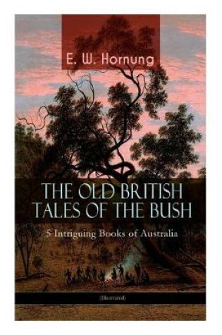 Cover of THE OLD BRITISH TALES OF THE BUSH - 5 Intriguing Books of Australia (Illustrated)