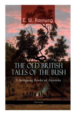 Book cover for THE OLD BRITISH TALES OF THE BUSH - 5 Intriguing Books of Australia (Illustrated)