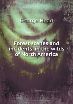 Book cover for Forest scenes and incidents, in the wilds of North America