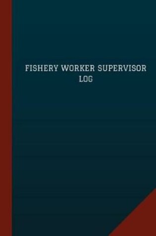 Cover of Fishery Worker Supervisor Log (Logbook, Journal - 124 pages, 6" x 9")