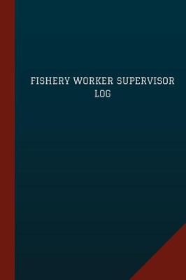 Book cover for Fishery Worker Supervisor Log (Logbook, Journal - 124 pages, 6" x 9")