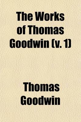 Book cover for The Works of Thomas Goodwin (V. 1)