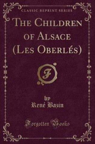 Cover of The Children of Alsace (Les Oberlés) (Classic Reprint)