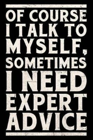 Cover of Of Course I Talk To Myself. Sometimes I Need Expert Advice Journal White