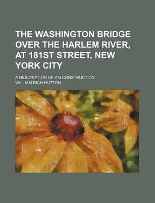 Book cover for The Washington Bridge Over the Harlem River, at 181st Street, New York City; A Description of Its Construction