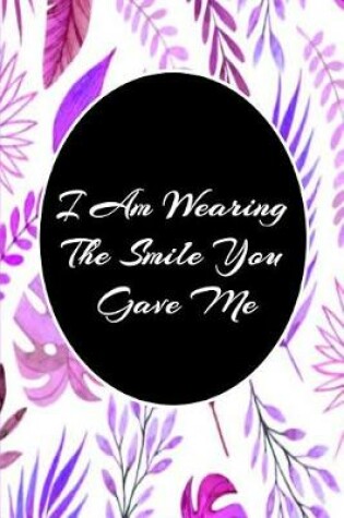 Cover of I Am Wearing The Smile You Gave Me