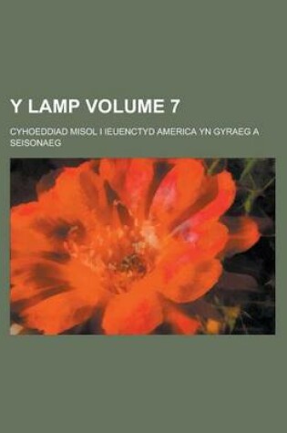 Cover of Y Lamp; Cyhoeddiad Misol I Ieuenctyd America Yn Gyraeg a Seisonaeg Volume 7